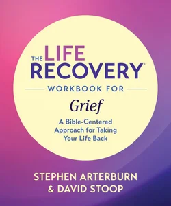 The Life Recovery Workbook for GriefThe Life Recovery Workbook for Grief