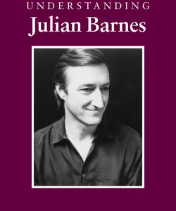 Understanding Julian Barnes