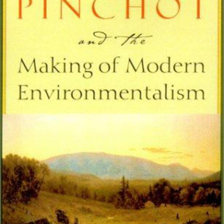 Gifford Pinchot and the Making of Modern Environmentalism