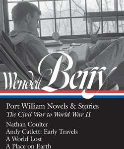 Wendell Berry: Port William Novels and Stories: the Civil War to World War II (LOA #302)