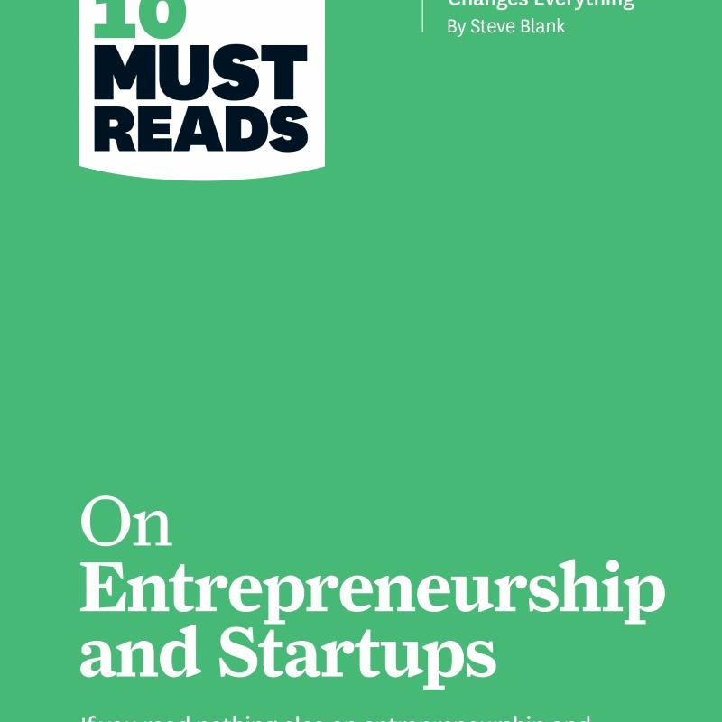HBR's 10 Must Reads on Entrepreneurship and Startups (featuring Bonus Article Why the Lean Startup Changes Everything by Steve Blank)