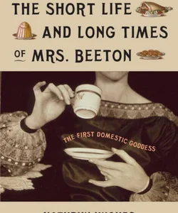 The Short Life and Long Times of Mrs. Beeton
