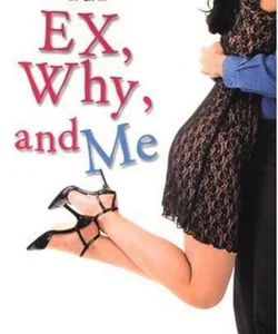 Ex, Why, and Me