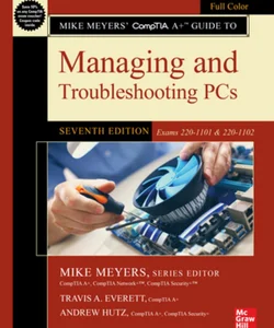 Mike Meyers' CompTIA a+ Guide to Managing and Troubleshooting PCs, Seventh Edition (Exams 220-1101 & 220-1102)