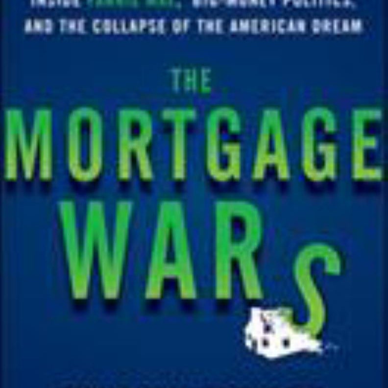 The Mortgage Wars: Inside Fannie Mae, Big-Money Politics, and the Collapse of the American Dream