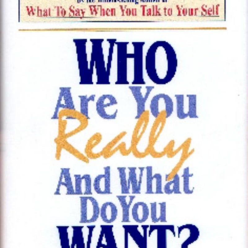 Who Are You Really and What Do You Want?