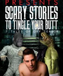 Scary Stories to Tingle Your Butt: 7 Tales of Gay Terror