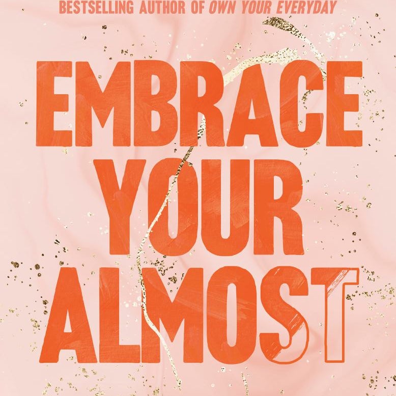 Embrace Your Almost