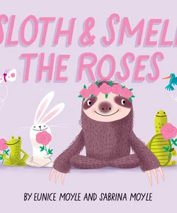 Sloth and Smell the Roses (a Hello!Lucky Book)