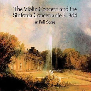 The Violin Concerti and the Sinfonia Concertante, K. 364, in Full Score