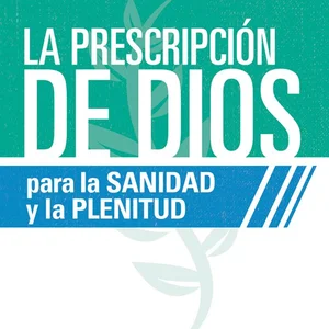 La Prescripción de Dios para la Sanidad y la Plenitud