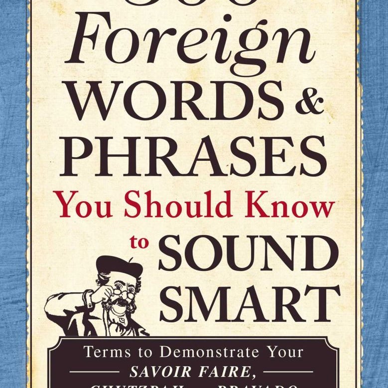 500 Foreign Words and Phrases You Should Know to Sound Smart