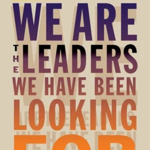 We Are the Leaders We Have Been Looking For