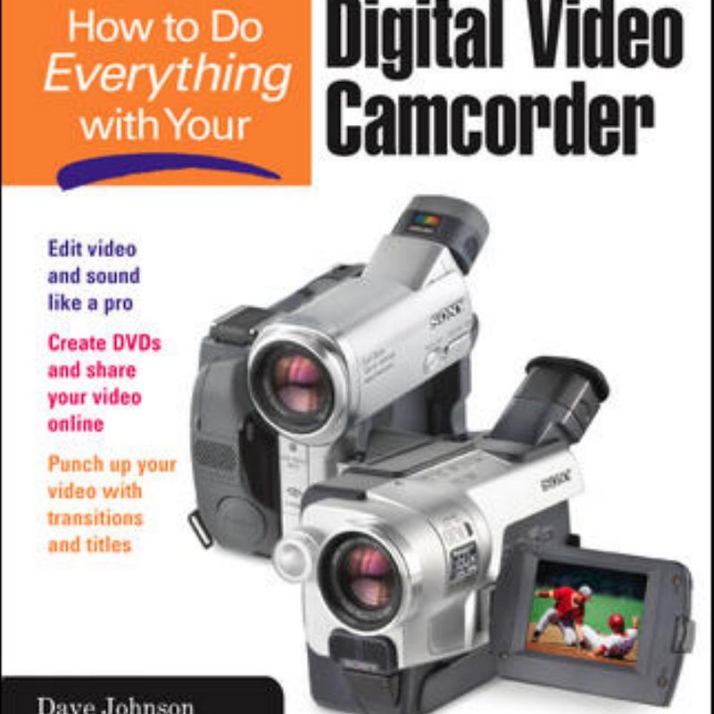 How to Do Everything with Your Digital Video Camcorder