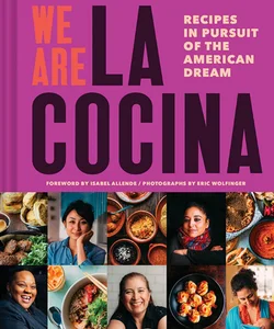 We Are la Cocina: Recipes in Pursuit of the American Dream (Global Cooking, International Cookbook, Immigrant Cookbook)