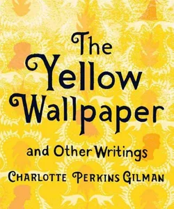 The Yellow Wallpaper and Other Writings