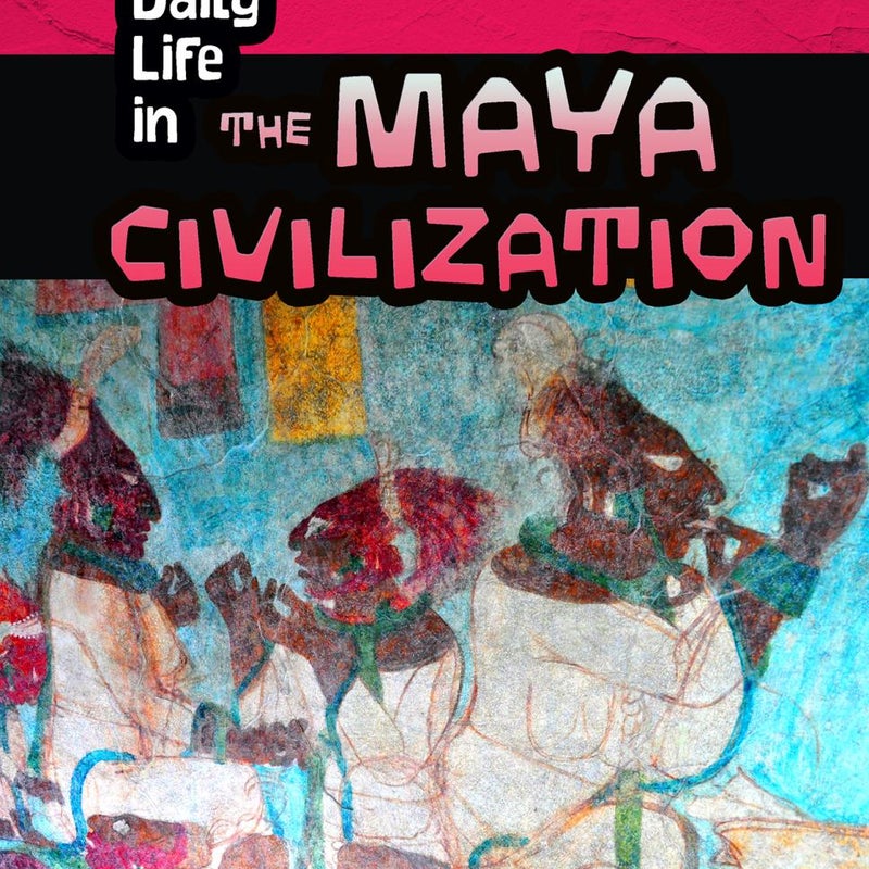 Daily Life in the Maya Civilization