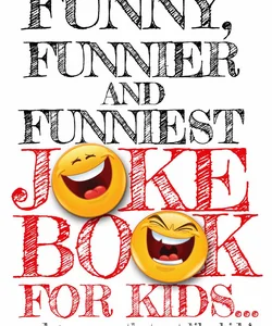 Funny, Funnier and Funniest Joke Book for Kids