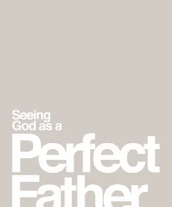 Seeing God As a Perfect Father