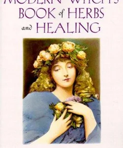 Modern Witch's Book of Herbs and Healing