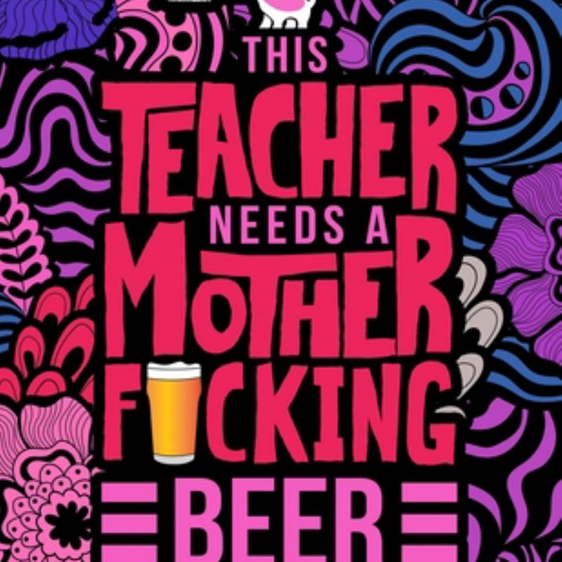 This Teacher Needs a Mother F*cking Beer