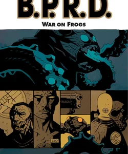 B. P. R. D. Volume 12: War on Frogs