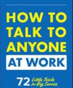 How to Talk to Anyone at Work: 72 Little Tricks for Big Success Communicating on the Job