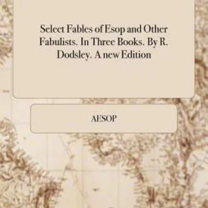 Select Fables of ESOP and Other Fabulists. in Three Books. by R. Dodsley. a New Edition