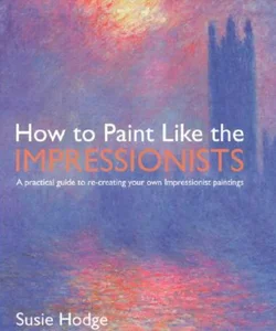 How to Paint Like the Impressionists