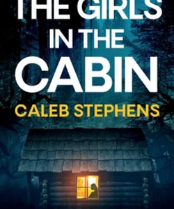 The GIRLS in the CABIN an Absolutely Unputdownable Psychological Thriller Packed with Heart-Stopping Twists