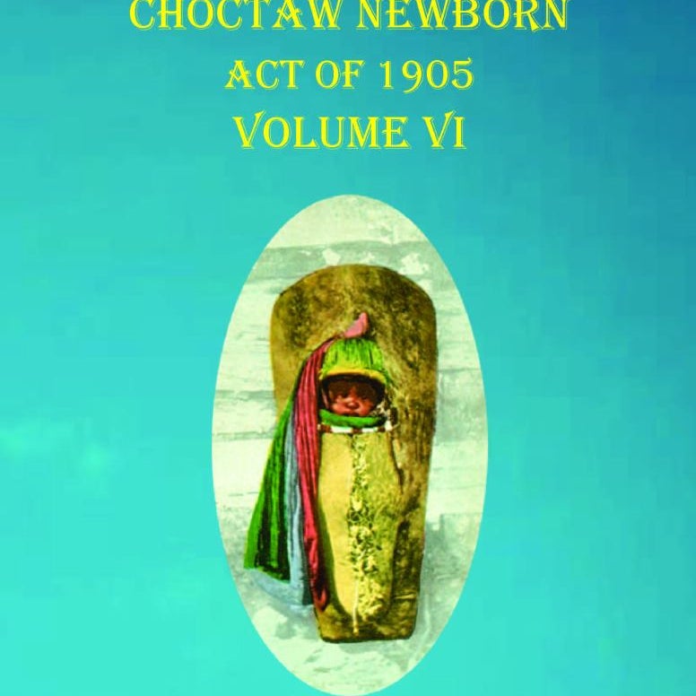 Applications for Enrollment of Choctaw Newborn Act of 1905 Volume VI