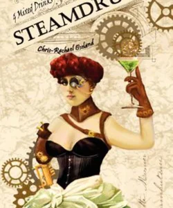 SteamDrunks: 101 Steampunk Cocktails and Mixed Drinks