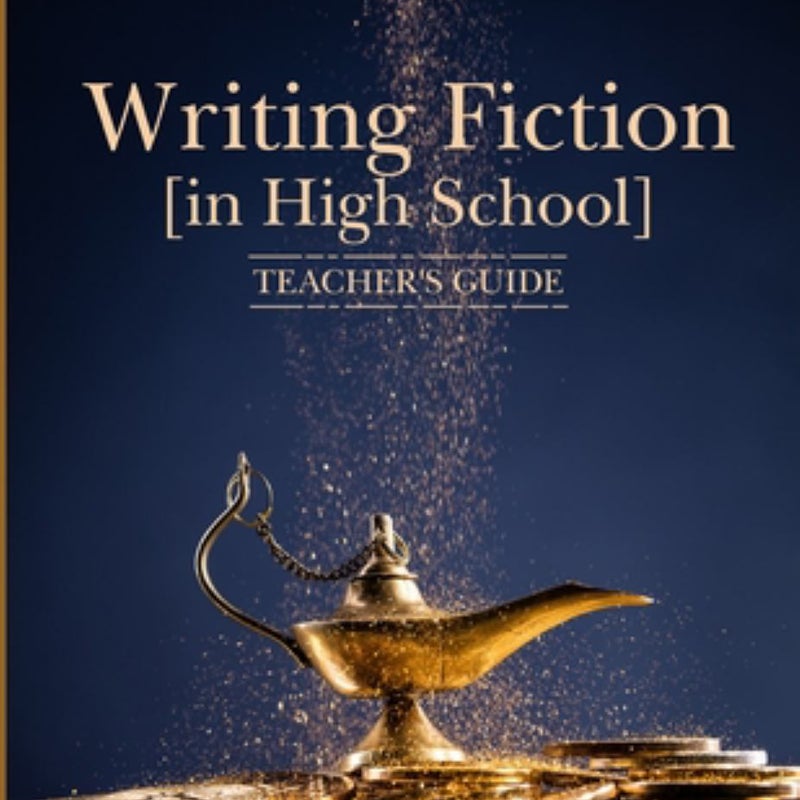 Writing Fiction [in High School]: Teacher's Guide