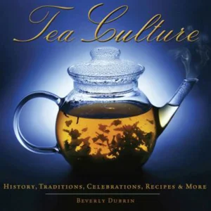 Tea Culture: History, Traditions, Celebrations, Recipes and More