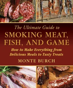 The Ultimate Guide to Smoking Meat, Fish, and Game