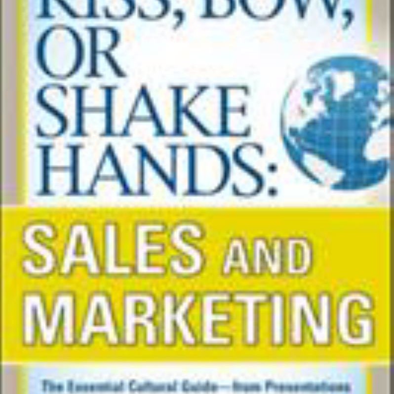 Kiss, Bow, or Shake Hands, Sales and Marketing: the Essential Cultural Guide--From Presentations and Promotions to Communicating and Closing