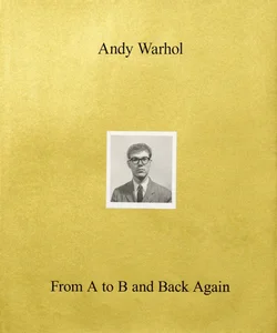 Andy Warhol--From a to B and Back Again