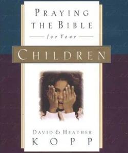 Praying the Bible for Your Children