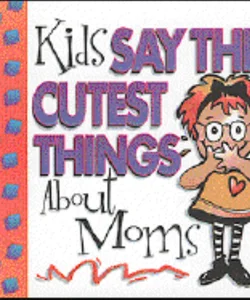 Kids Say the Cutest Things about Mom