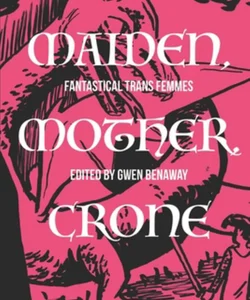 Maiden, Mother, Crone: Fantastical Trans Femmes