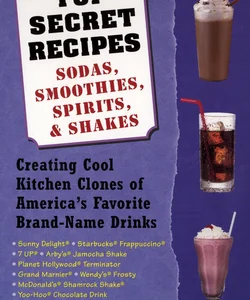 Top Secret Recipes--Sodas, Smoothies, Spirits, and Shakes