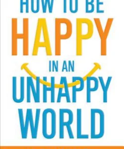 How to Be Happy in an Unhappy World