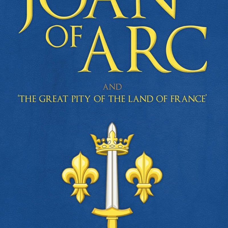 Joan of Arc and 'the Great Pity of the Land of France'