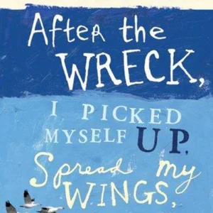 After the Wreck, I Picked Myself Up, Spread My Wings, and Flew Away