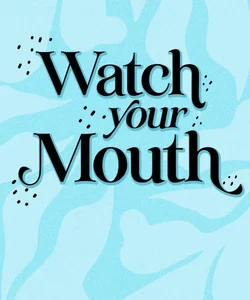 Watch Your Mouth