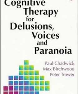 Cognitive Therapy for Delusions, Voices and Paranoia