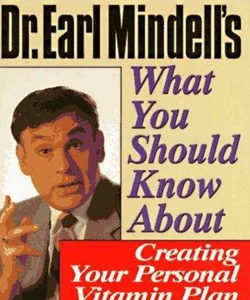 Dr. Earl Mindell's What You Should Know about Creating Your Personal Vitamin Plan