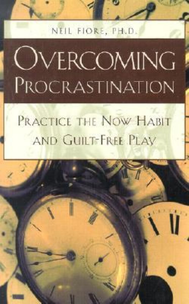 Overcoming Procrastination Practice the Now Habit and Guilt-Free Play