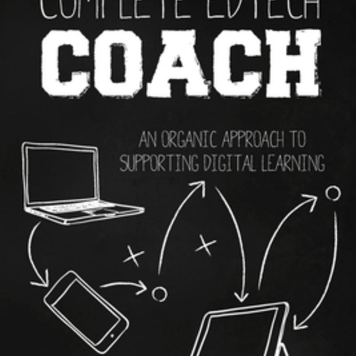 The Complete Edtech Coach by Adam Juarez, Katherine Goyette