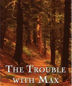 The Trouble with Max (Second Book in the